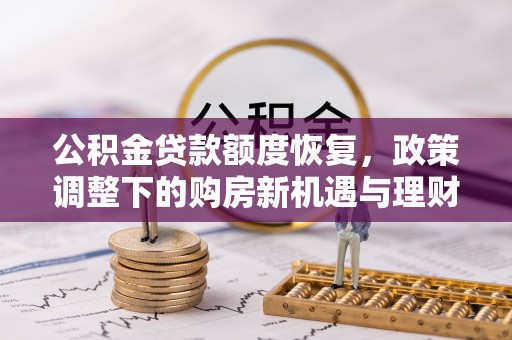凤台公积金贷款额度恢复，政策调整下的购房新机遇与理财规划