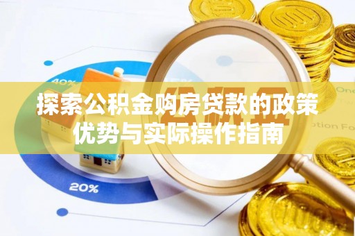 凤台探索公积金购房贷款的政策优势与实际操作指南