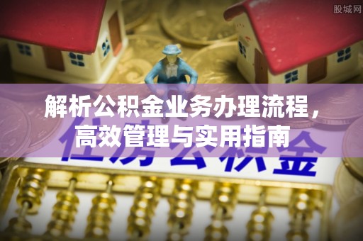 凤台解析公积金业务办理流程，高效管理与实用指南