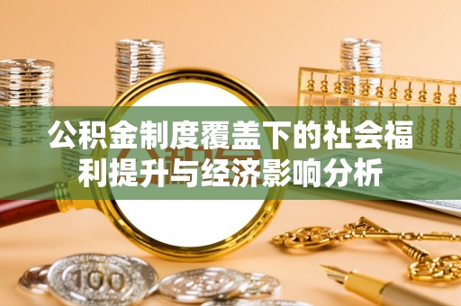凤台公积金制度覆盖下的社会福利提升与经济影响分析