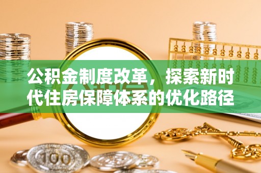 凤台公积金制度改革，探索新时代住房保障体系的优化路径