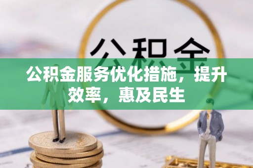 凤台公积金服务优化措施，提升效率，惠及民生