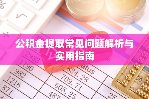 凤台公积金提取常见问题解析与实用指南