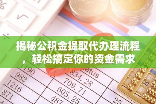 凤台揭秘公积金提取代办理流程，轻松搞定你的资金需求